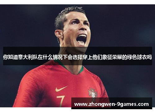 你知道意大利队在什么情况下会选择穿上他们象征荣耀的绿色球衣吗