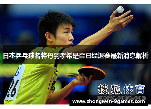 日本乒乓球名将丹羽孝希是否已经退赛最新消息解析 日本乒乓球名将丹羽孝希是否已经退赛最新消息解析