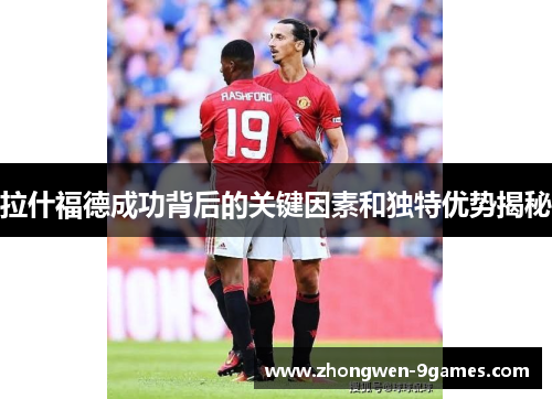 拉什福德成功背后的关键因素和独特优势揭秘