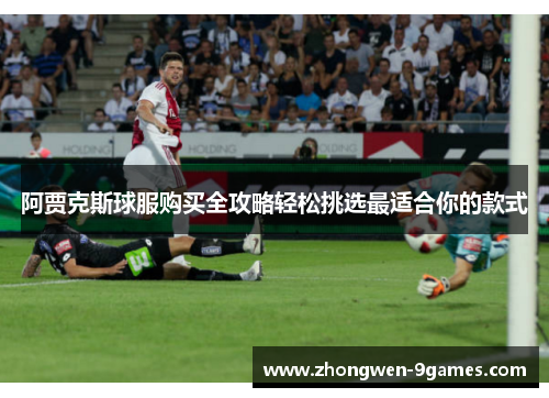 阿贾克斯球服购买全攻略轻松挑选最适合你的款式