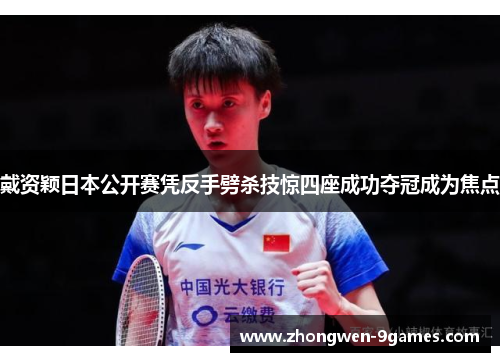 戴资颖日本公开赛凭反手劈杀技惊四座成功夺冠成为焦点 戴资颖日本公开赛凭反手劈杀技惊四座成功夺冠成为焦点