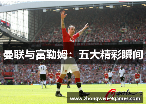 曼联与富勒姆：五大精彩瞬间