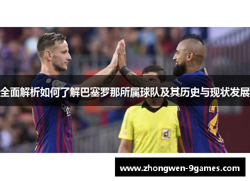 全面解析如何了解巴塞罗那所属球队及其历史与现状发展