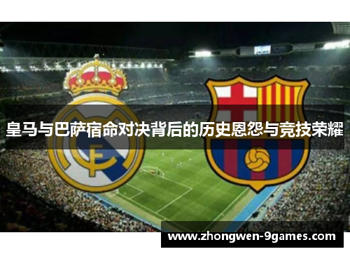 皇马与巴萨宿命对决背后的历史恩怨与竞技荣耀