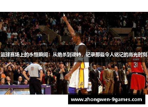 篮球赛场上的永恒瞬间：从绝杀到逆转，记录那些令人铭记的高光时刻