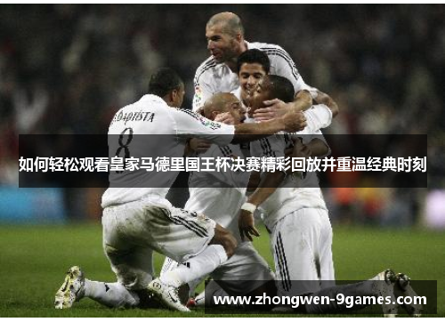 如何轻松观看皇家马德里国王杯决赛精彩回放并重温经典时刻