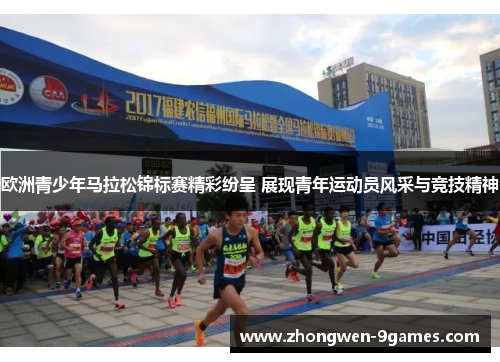 欧洲青少年马拉松锦标赛精彩纷呈 展现青年运动员风采与竞技精神