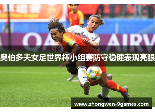 奥伯多夫女足世界杯小组赛防守稳健表现亮眼