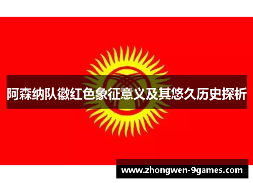 阿森纳队徽红色象征意义及其悠久历史探析